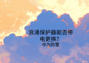 浪涌保護器能否帶電更換？需要注意這幾點！
